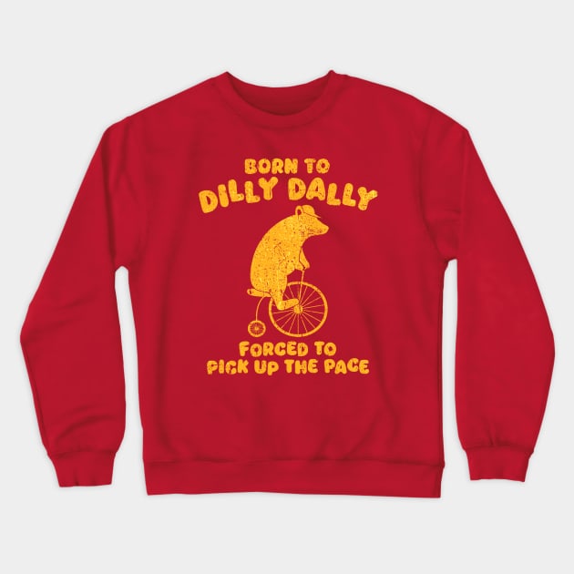 Born To Dilly Dally Forced To Pick Up The Pace Bear Crewneck Sweatshirt by wizardwenderlust